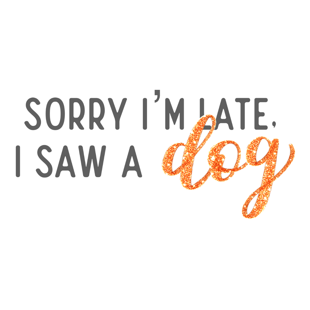 Sorry I'm Late Dog - Sticker