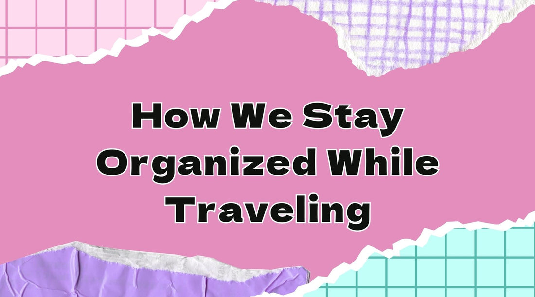 How We Stay Organized While Traveling