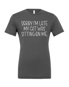 Sorry I'm late my cat was sitting on me - Shirt