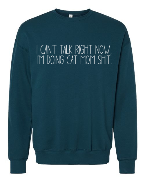 I can't talk right now I'm doing cat mom shit - Sweatshirt