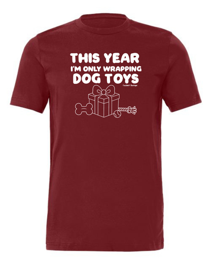 This year I'm only wrapping dog toys - Shirt