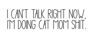 I Can't Talk Right Now I Am Doing Cat Mom Shit - Decal