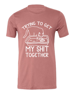 Trying to Get My Shit Together - Shirt