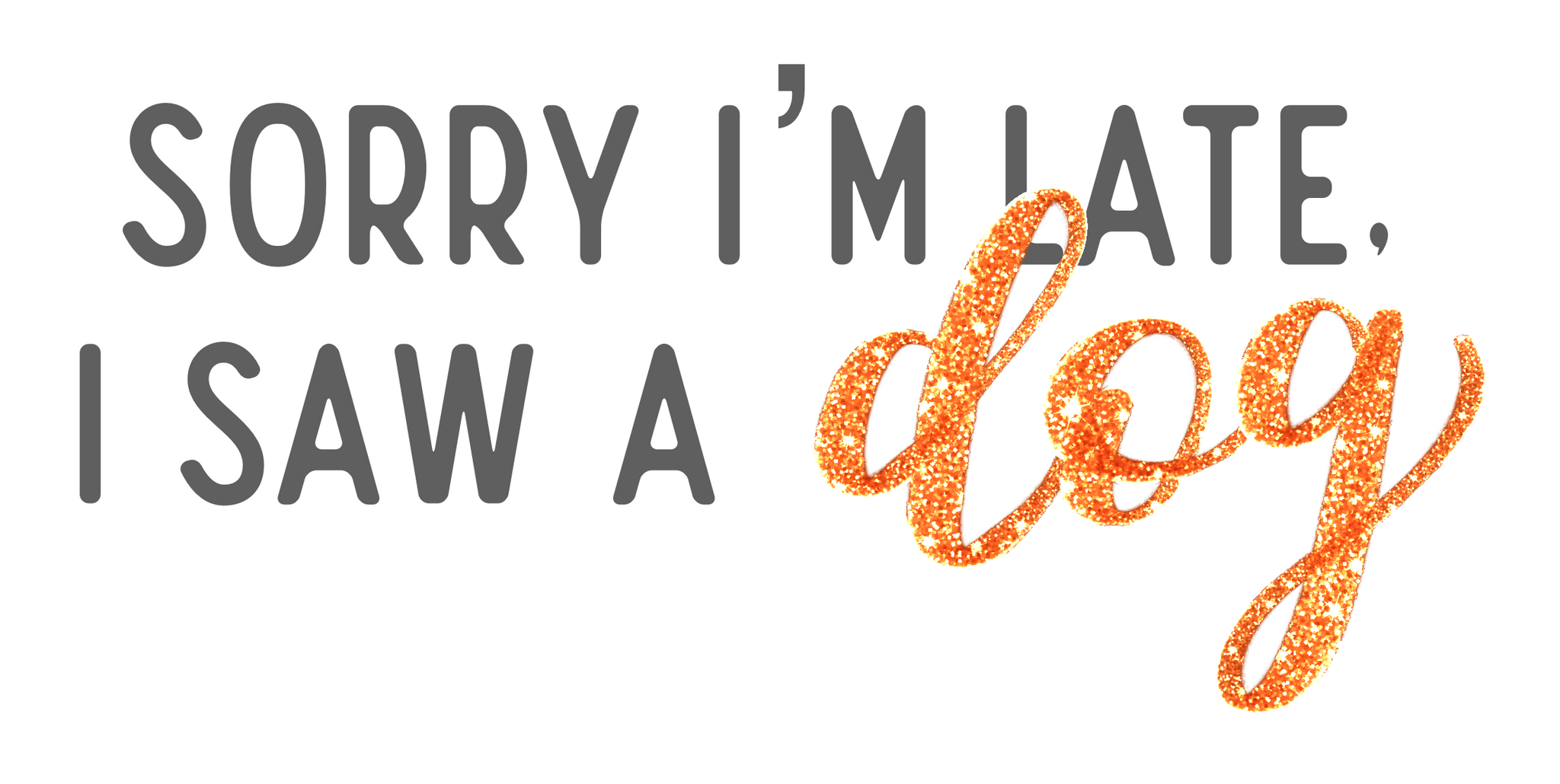 Sorry I'm Late Dog - Sticker