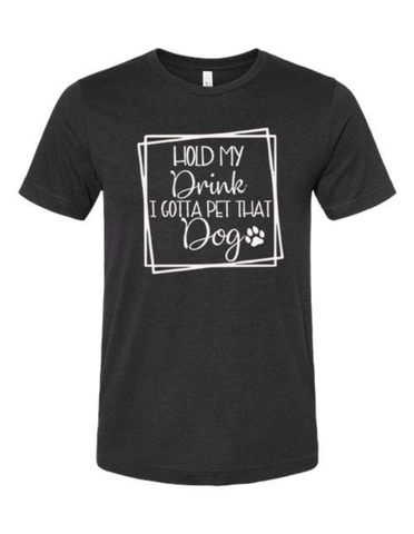 Hold My Drink I Gotta Pet that Dog - Shirt