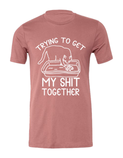 Trying to Get My Shit Together - Shirt