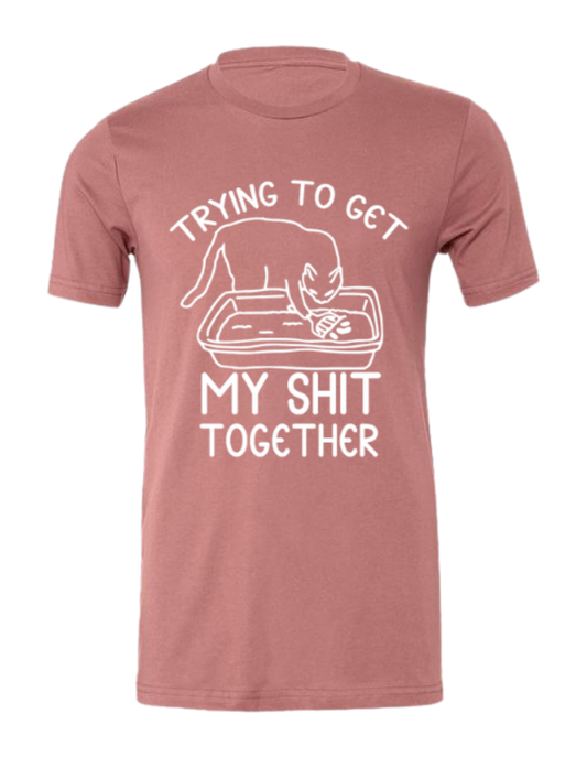 Trying to Get My Shit Together - Shirt