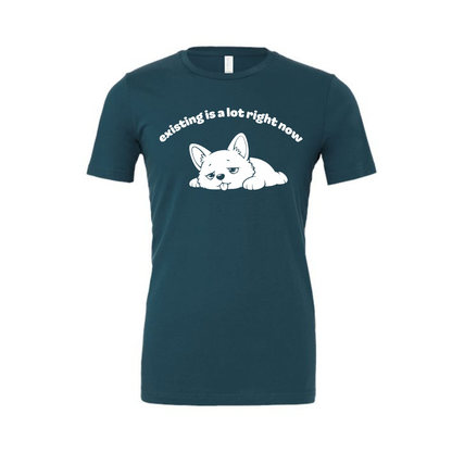 existing is a lot right now - Shirt