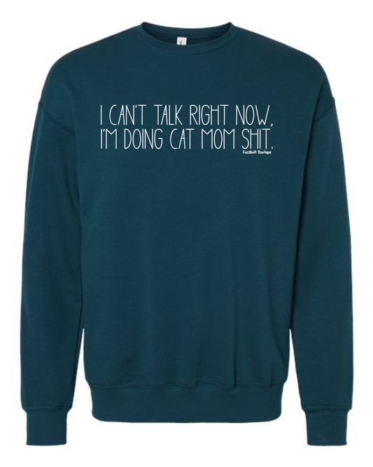I can't talk right now I'm doing cat mom shit - Sweatshirt