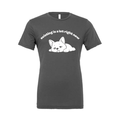 existing is a lot right now - Shirt
