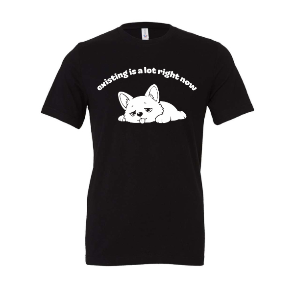 existing is a lot right now - Shirt