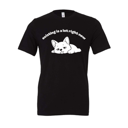 existing is a lot right now - Shirt