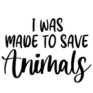 I Was Made To Save Animals -Decal